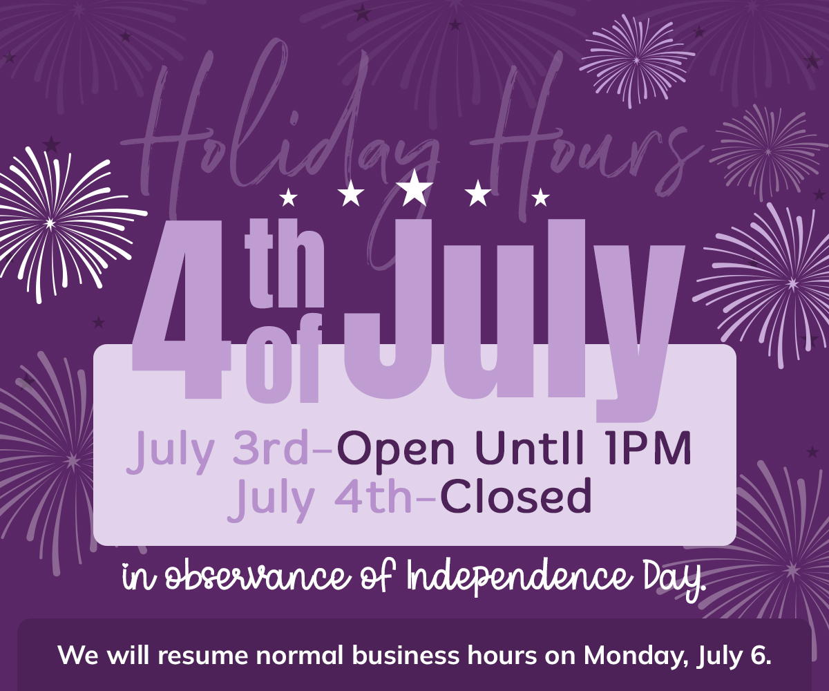 We will be open July 3rd Until 1:00 PM and Closed July 4th in observance of independence day